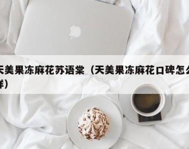 天美果冻麻花苏语棠（天美果冻麻花口碑怎么样）